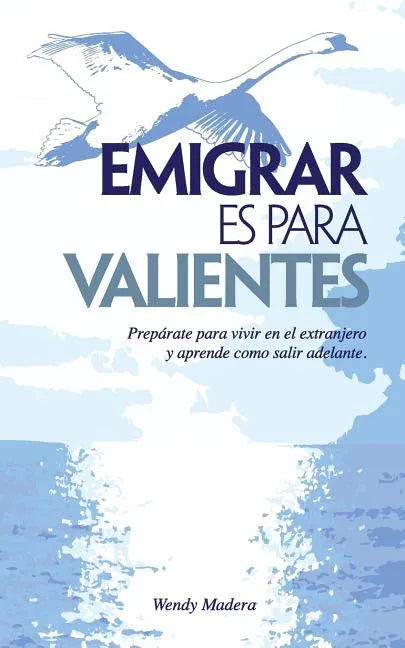 Emigrar es para Valientes: Prepárate para vivir en el extranjero y aprende como salir adelante - Paperback