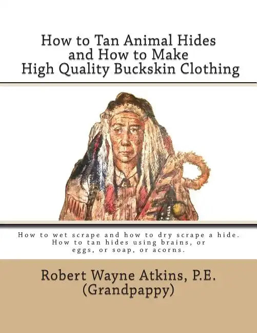 How to Tan Animal Hides and How to Make High Quality Buckskin Clothing - Paperback