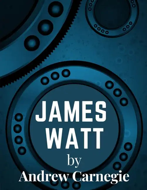 James Watt: Inventor and Engineer Whose Improvements to The Steam Engine Were Fundamental to The Changes Wrought by the Industrial Revolution - Paperback