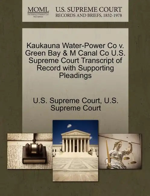 Kaukauna Water-Power Co V. Green Bay & M Canal Co U.S. Supreme Court Transcript of Record with Supporting Pleadings - Paperback