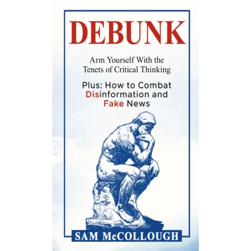 Debunk: Arm Yourself With the Tenets of Critical Thinking - Hardcover