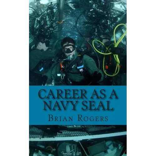 Career As a Navy SEAL: Career As a Navy SEAL: What They Do, How to Become One, and What the Future Holds! - Paperback