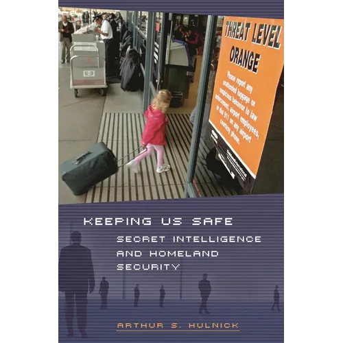 Keeping Us Safe: Secret Intelligence and Homeland Security - Hardcover