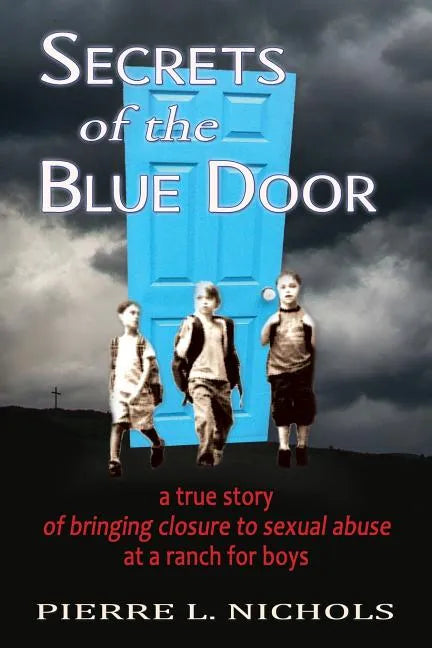 Secrets of the Blue Door: A true story of bringing closure to sexual abuse at a ranch for boys - Paperback
