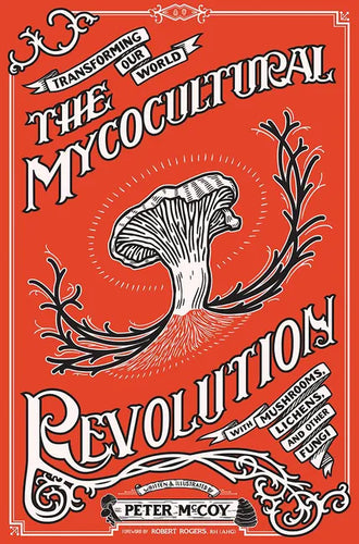 The Mycocultural Revolution: Transforming Our World with Mushrooms, Lichens, and Other Fungi: Transforming Our World with Mushrooms, Lichens, and Othe - Hardcover