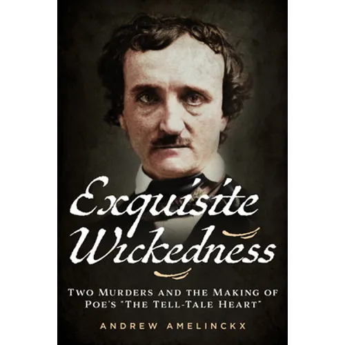 Exquisite Wickedness: Two Murders and the Making of Poe's 