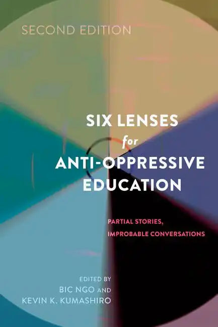 Six Lenses for Anti-Oppressive Education: Partial Stories, Improbable Conversations (Second Edition) - Paperback