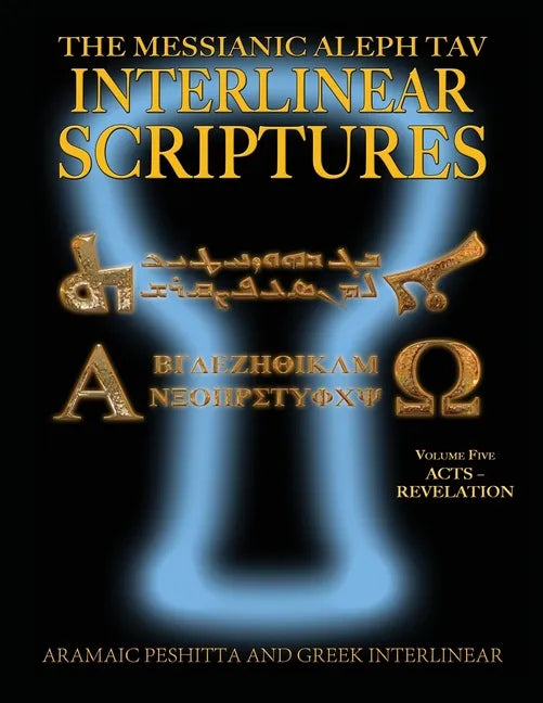 Messianic Aleph Tav Interlinear Scriptures (MATIS) Volume Five Acts-Revelation, Aramaic Peshitta-Greek-Hebrew-Phonetic Translation-English, Bold Black - Paperback