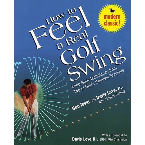 How to Feel a Real Golf Swing: Mind-Body Techniques from Two of Golf's Greatest Teachers - Paperback