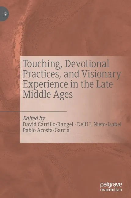Touching, Devotional Practices, and Visionary Experience in the Late Middle Ages - Hardcover