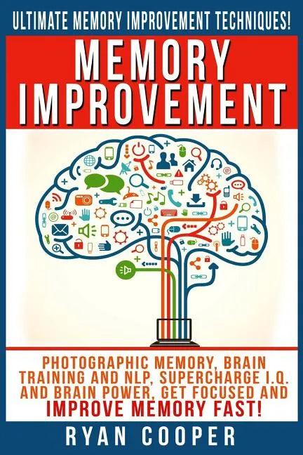Memory Improvement: Photographic Memory, Brain Training And NLP, Supercharge I.Q. And Brain Power, Get Focused And Improve Memory Fast! - Paperback