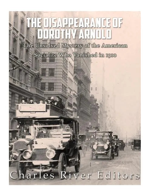 The Disappearance of Dorothy Arnold: The Unsolved Mystery of the American Socialite Who Vanished in 1910 - Paperback