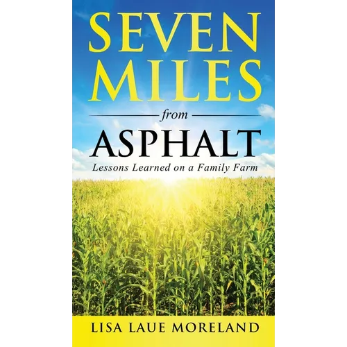 Seven Miles from Asphalt: Lessons Learned on a Family Farm - Hardcover
