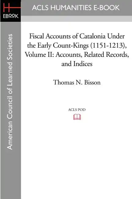 Fiscal Accounts of Catalonia Under the Early Count-Kings (1151-1213) Volume II: Accounts, Related Records, and Indices - Paperback