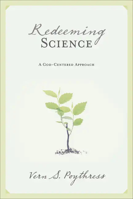 Redeeming Science: A God-Centered Approach - Paperback