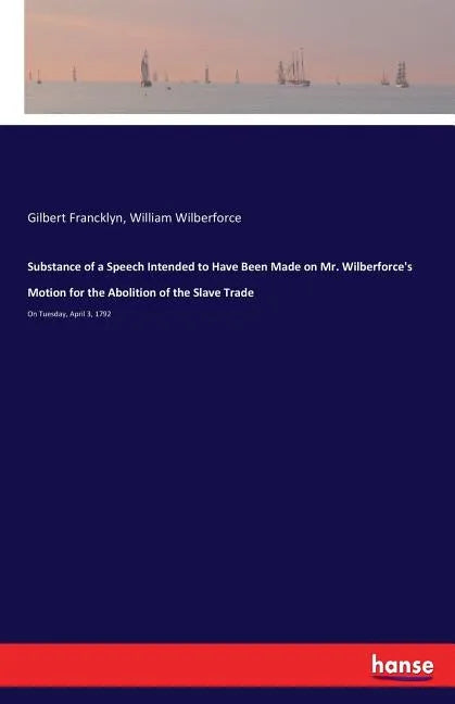 Substance of a Speech Intended to Have Been Made on Mr. Wilberforce's Motion for the Abolition of the Slave Trade: On Tuesday, April 3, 1792 - Paperback