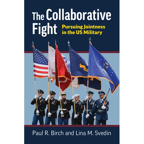 The Collaborative Fight: Pursuing Jointness in the Us Military - Hardcover