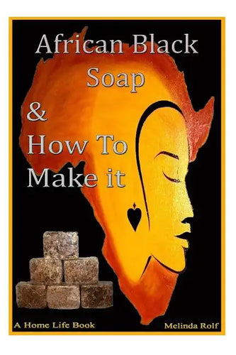 African Black Soap & How to Make It: A Complete Guide to African Black Soap - Paperback