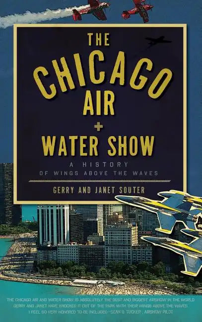 The Chicago Air + Water Show: A History of Wings Above the Waves - Hardcover