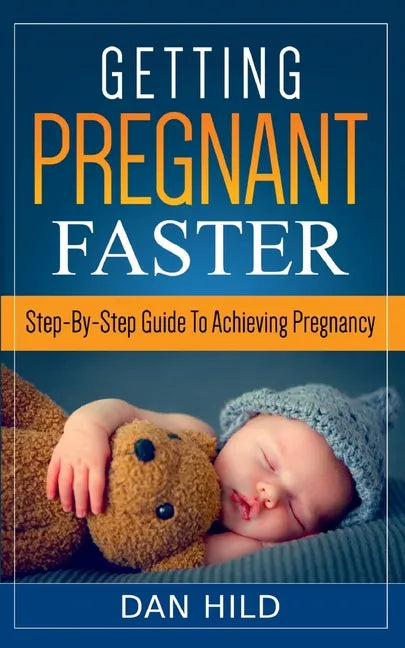 Getting Pregnant Faster: Step-By-Step Guide To Achieving Pregnancy - Paperback