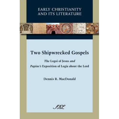 Two Shipwrecked Gospels: The Logoi of Jesus and Papias's Exposition of Logia about the Lord - Paperback