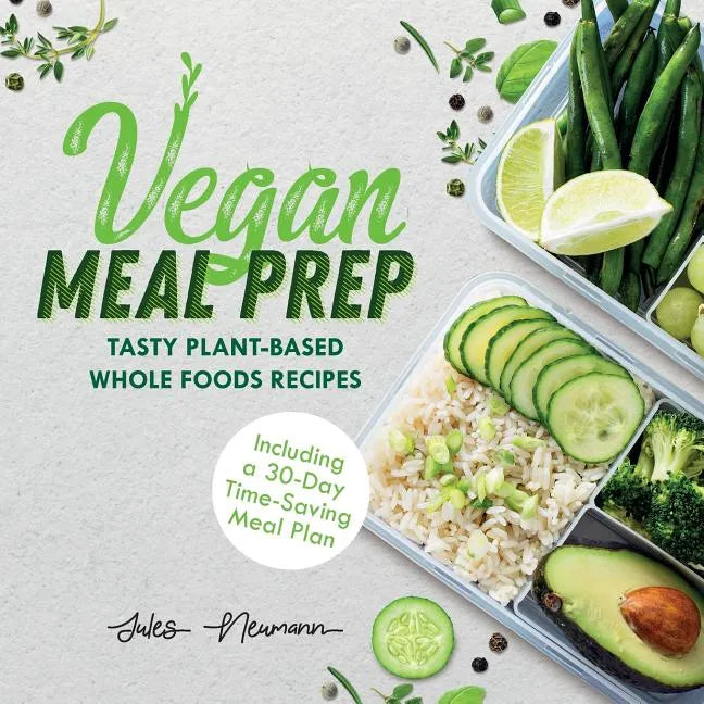 Vegan Meal Prep: Tasty Plant-Based Whole Foods Recipes (Including a 30-Day Time-Saving Meal Plan) - Paperback