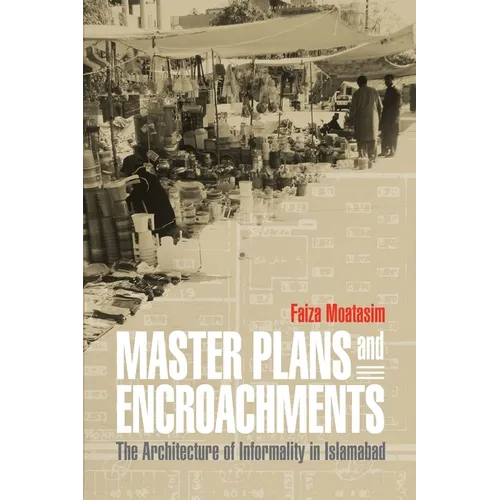 Master Plans and Encroachments: The Architecture of Informality in Islamabad - Hardcover