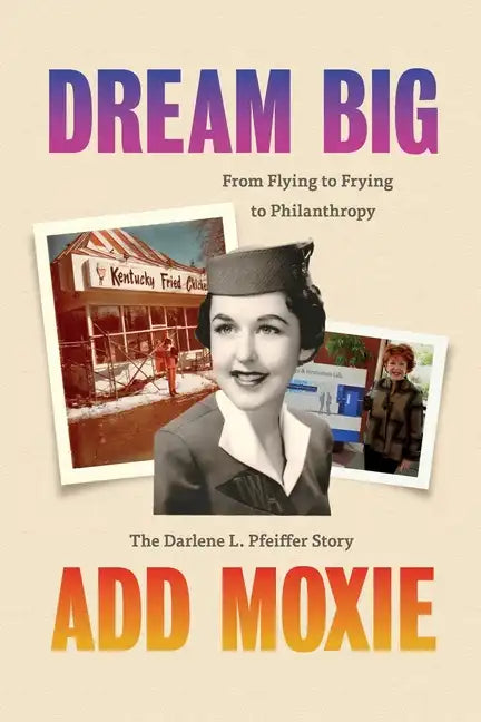 Dream Big, Add Moxie: The Darlene L. Pfeiffer Story - Paperback