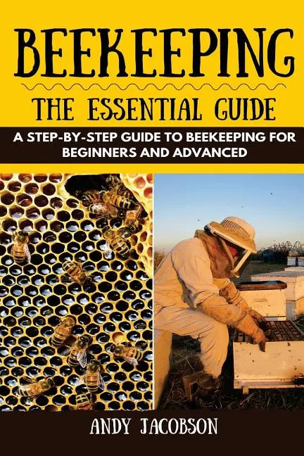 Beekeeping: The Essential Beekeeping Guide: A Step-By-Step Guide to Beekeeping for Beginners and Advanced - Paperback