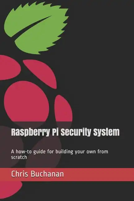 Raspberry Pi Security System: A how-to guide for building your own from scratch - Paperback