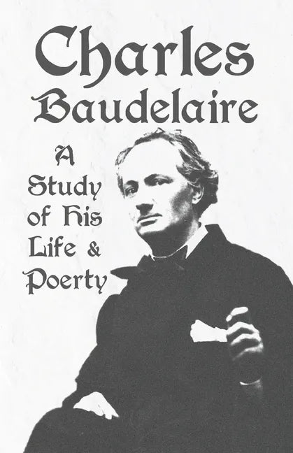 Charles Baudelaire - A Study of His Life and Poetry - Paperback