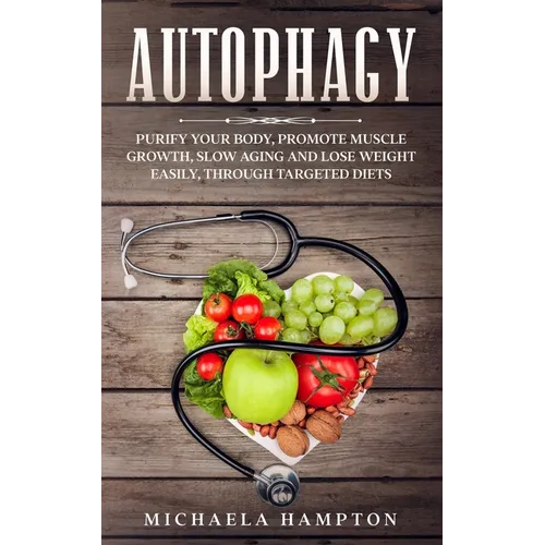Autophagy: Purify Your Body, Promote Muscle Growth, Slow Aging and Lose Weight Easily through Targeted Diets - Paperback
