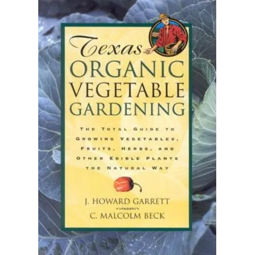 Texas Organic Vegetable Gardening: The Total Guide to Growing Vegetables, Fruits, Herbs, and Other Edible Plants the Natural Way - Paperback