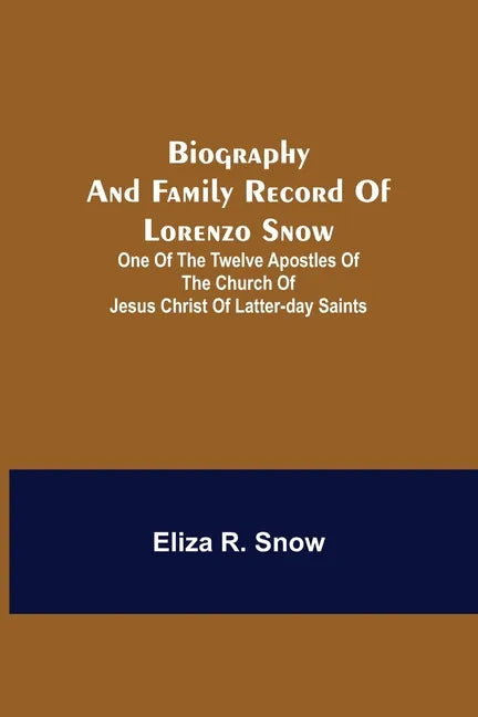 Biography and Family Record of Lorenzo Snow; One of the Twelve Apostles of the Church of Jesus Christ of Latter-day Saints - Paperback