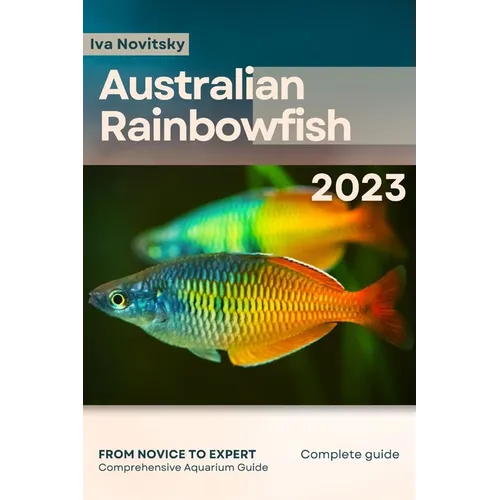 Australian Rainbowfish: From Novice to Expert. Comprehensive Aquarium Fish Guide - Paperback