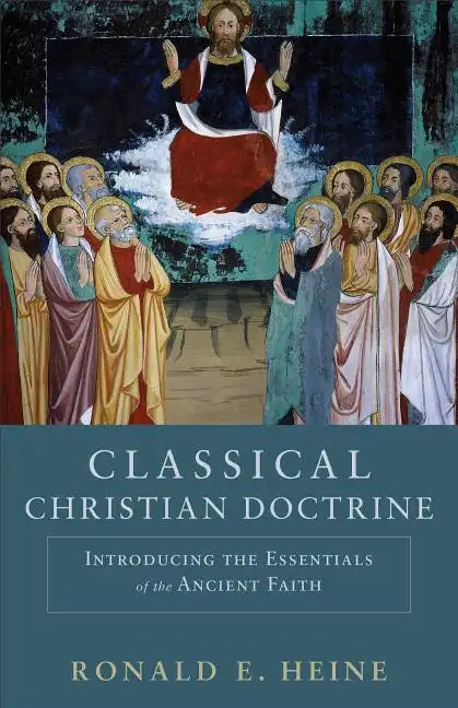 Classical Christian Doctrine: Introducing the Essentials of the Ancient Faith - Paperback