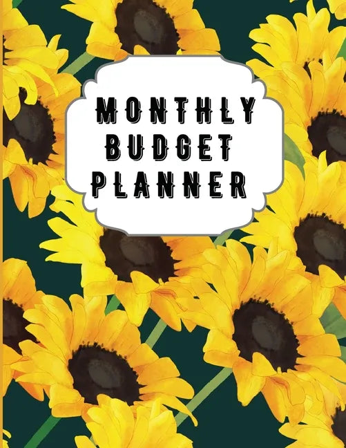 Monthly Budget Planner: Sunflower Monthly Expense Log, Debt Tracker, Financial Goal Planner, Savings Trackers, Assets Log, Year in Review Logs - Paperback