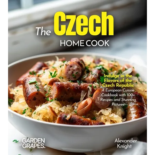 The Czech Home Cook: Indulge in the Flavors of the Czech Republic - A European Cuisine Cookbook with 100+ Recipes and Stunning Pictures - Paperback