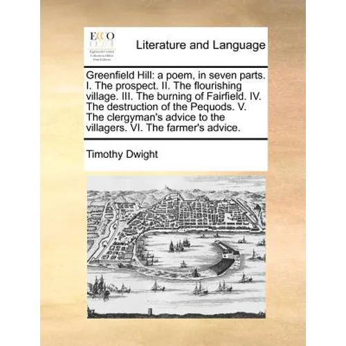Greenfield Hill: A Poem, in Seven Parts. I. the Prospect. II. the Flourishing Village. III. the Burning of Fairfield. IV. the Destructi - Paperback