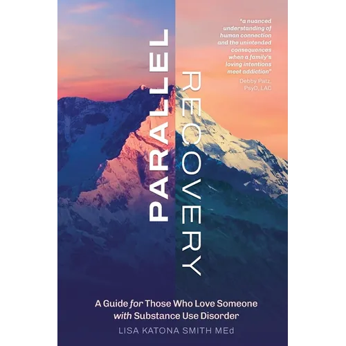 Parallel Recovery: A guide for those who love someone with substance use disorder - Paperback
