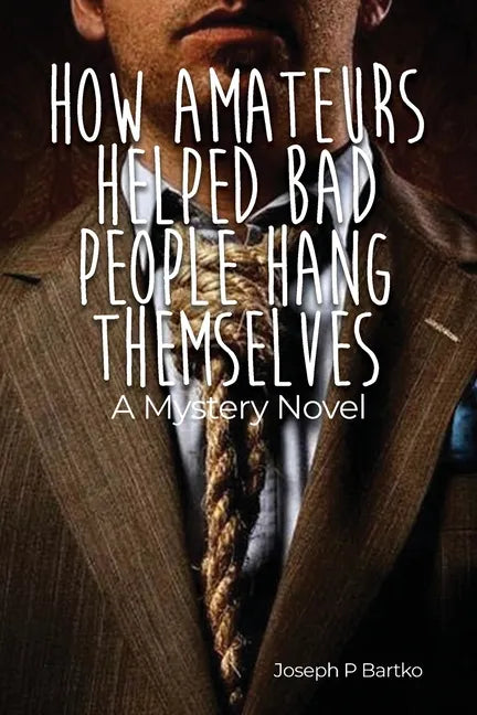 How Amateurs Helped Bad People Hang Themselves: A Mystery Novel - Paperback