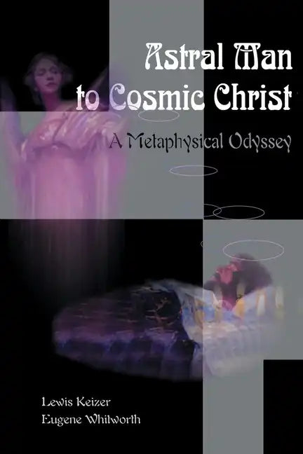 Astral Man to Cosmic Christ: A Metaphysical Odyssey: A Classic Metaphysical Mystery of Murder and Divine Love, and Occult Safety Instruction Manual - Paperback