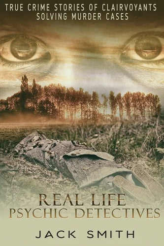 Real Life Psychic Detectives: True Crime Stories of Clairvoyants Solving Murder Cases - Paperback