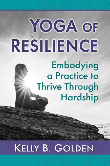 Yoga of Resilience: Embodying a Practice to Thrive Through Hardship - Paperback