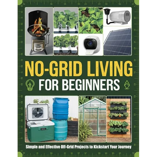 No-Grid Living for Beginners: Simple and Effective Off-Grid Projects to Kickstart Your Journey - Paperback