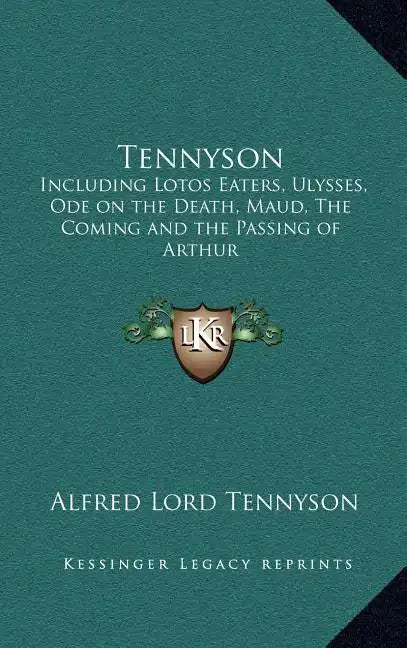 Tennyson: Including Lotos Eaters, Ulysses, Ode on the Death, Maud, the Coming and the Passing of Arthur - Hardcover