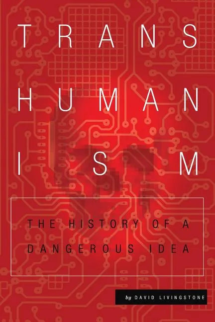 Transhumanism: The History of a Dangerous Idea - Paperback