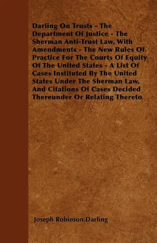 Darling On Trusts - The Department Of Justice - The Sherman Anti-Trust Law, With Amendments - The New Rules Of Practice For The Courts Of Equity Of Th - Paperback