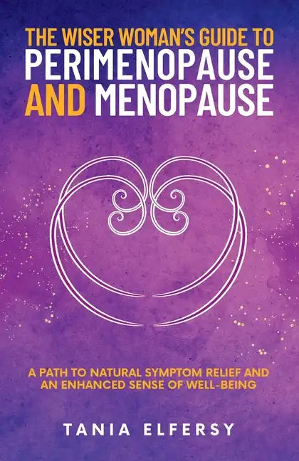 The Wiser Woman's Guide to Perimenopause and Menopause: A path to natural symptom relief and an enhanced sense of well-being - Paperback