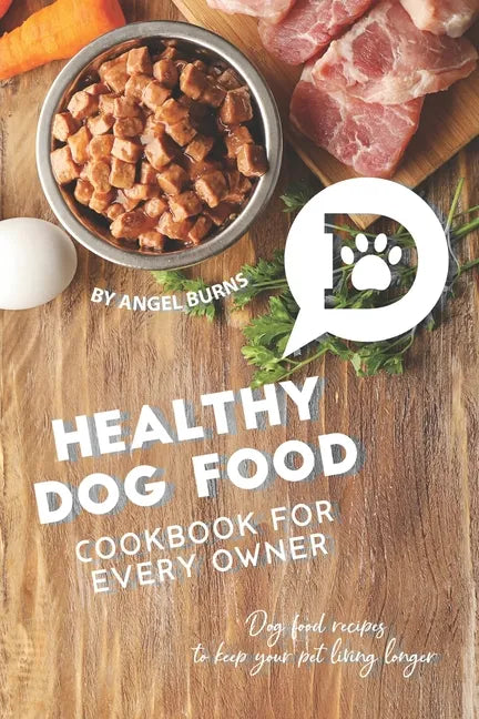 Healthy Dog Food Cookbook for Every Owner: Dog Food Recipes to Keep Your Pet Living Longer - Paperback
